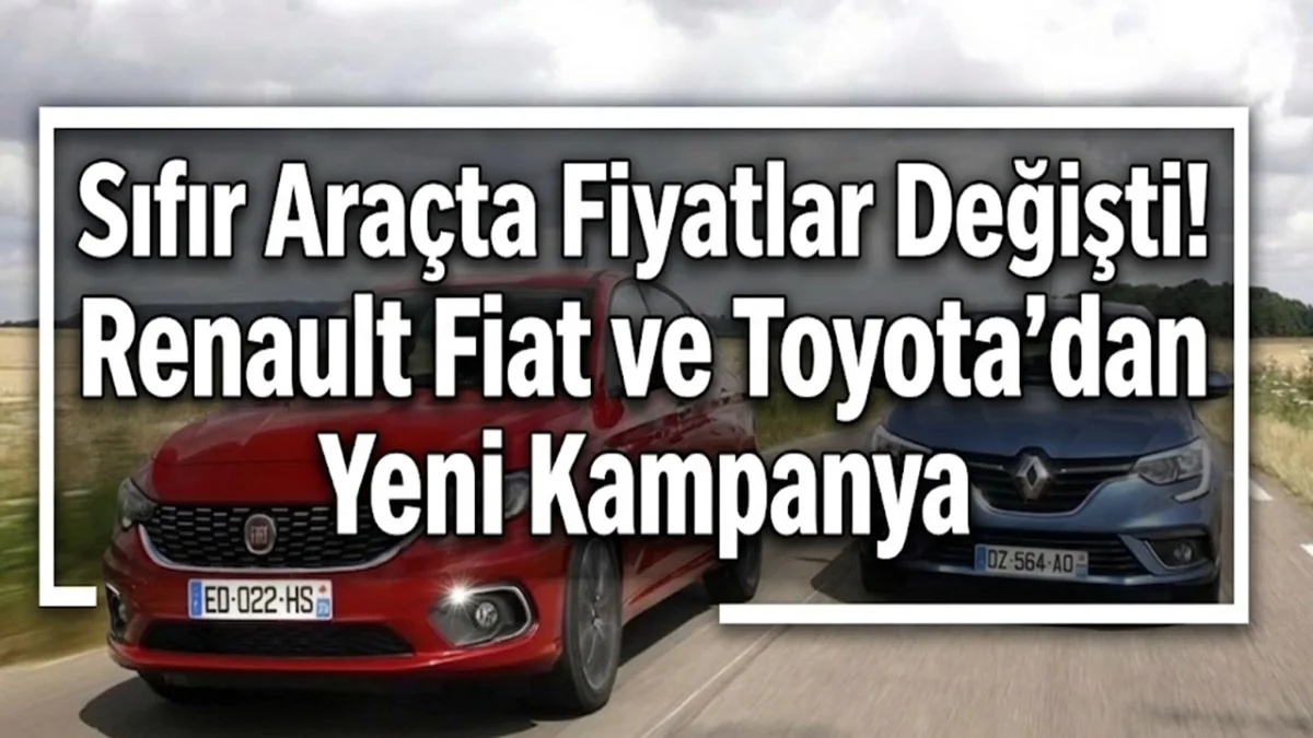 Sıfır Araçta Fiyatlar Değişti! Renault Fiat ve Toyota'dan Yeni Kampanya
